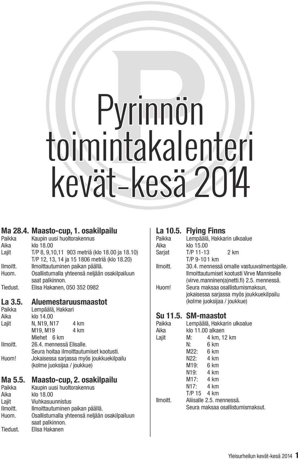 00 N, N19, N17 4 km M19, M19 4 km Miehet 6 km 26.4. mennessä Elisalle. Seura hoitaa ilmoittautumiset kootusti. Huom! Jokaisessa sarjassa myös joukkuekilpailu (kolme juoksijaa / joukkue) Ma 5.