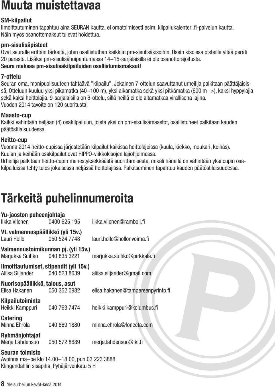 Lisäksi pm-sisulisähuipentumassa 14 15-sarjalaisilla ei ole osanottorajoitusta. Seura maksaa pm-sisulisäkilpailuiden osallistumismaksut! 7-ottelu Seuran oma, monipuolisuuteen tähtäävä kilpailu.