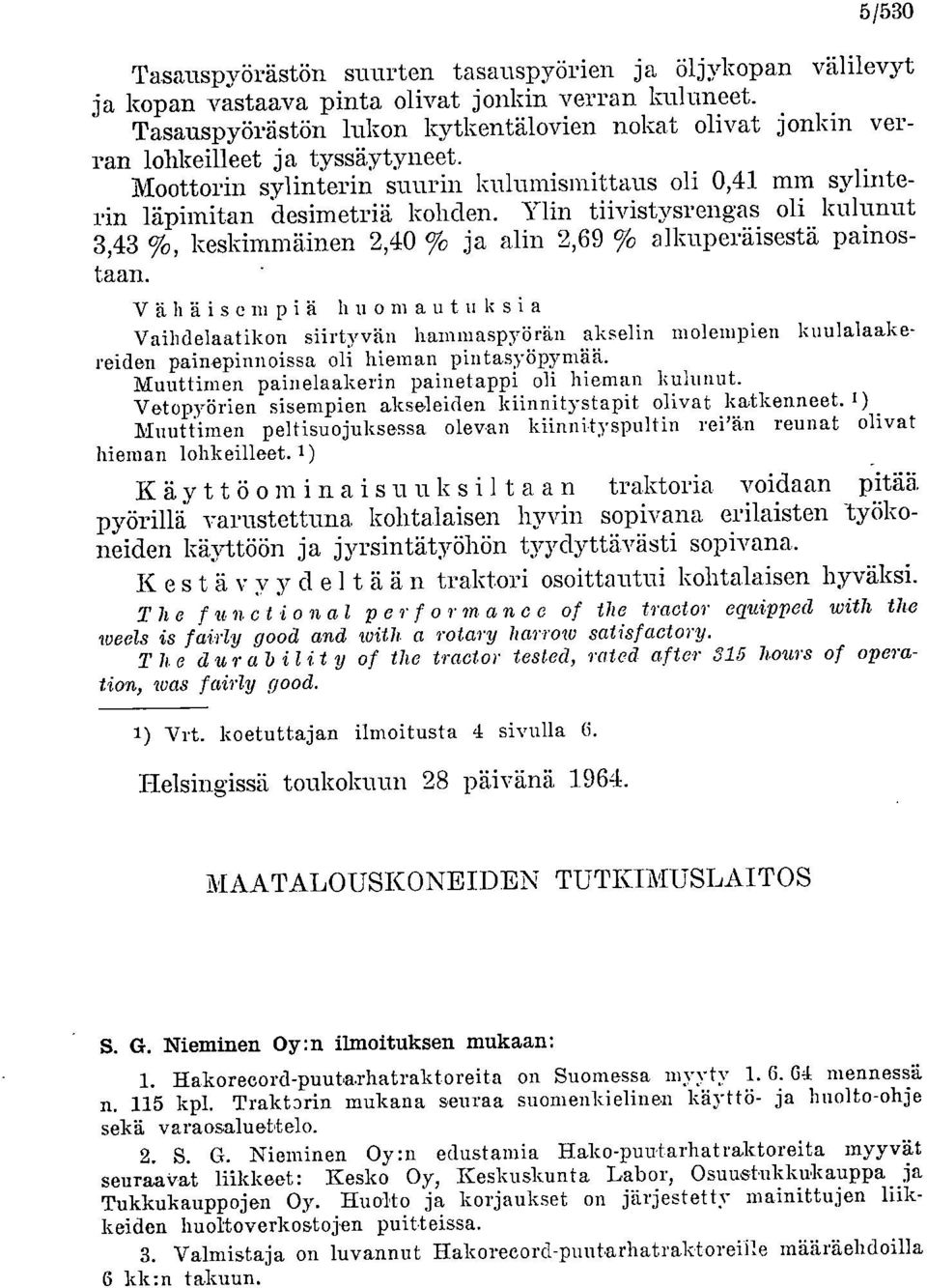 Ylin tiivistysrengas oli kulunut 3,43 %, keskimmäinen 2,40 % ja alin 2,69 % alkuperäisestä painostaan.