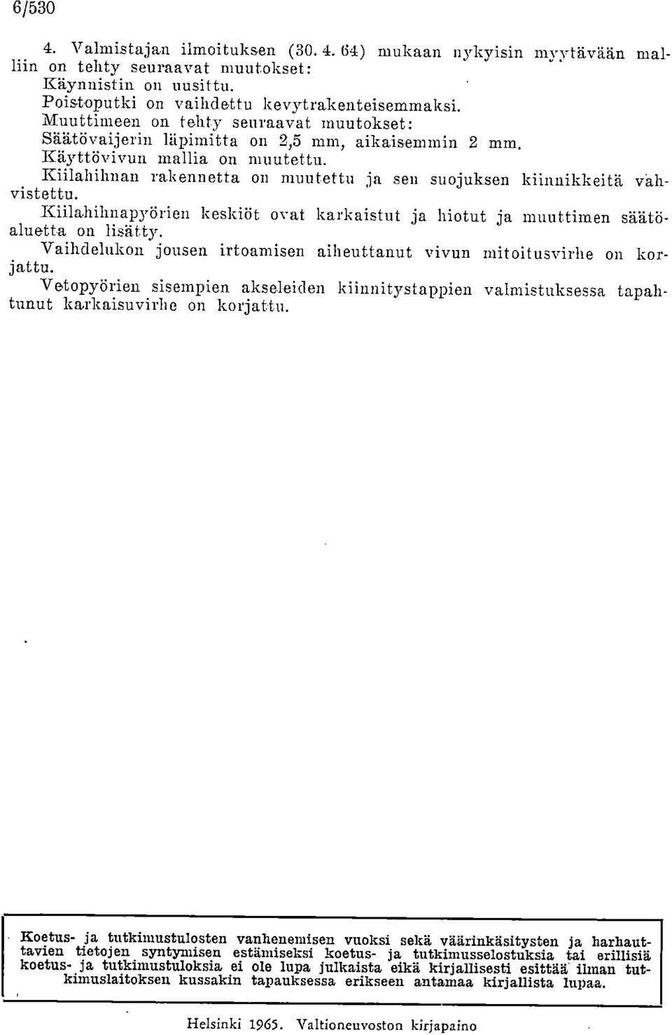 Kiilahihnan rakennetta on muutettu ja sen suojuksen kiinnikkeitä vahvistettu. Kiilahihnapyörien keskiöt ovat karkaistut ja hiotut ja muuttimen säätöaluetta on lisätty.