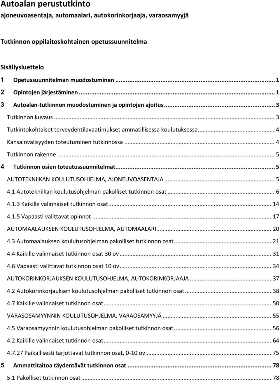 .. 4 Kansainvälisyyden toteutuminen tutkinnossa... 4 Tutkinnon rakenne... 5 4 Tutkinnon osien toteutussuunnitelmat... 5 AUTOTEKNIIKAN KOULUTUSOHJELMA, AJONEUVOASENTAJA... 5 4.1 Autotekniikan koulutusohjelman pakolliset tutkinnon osat.