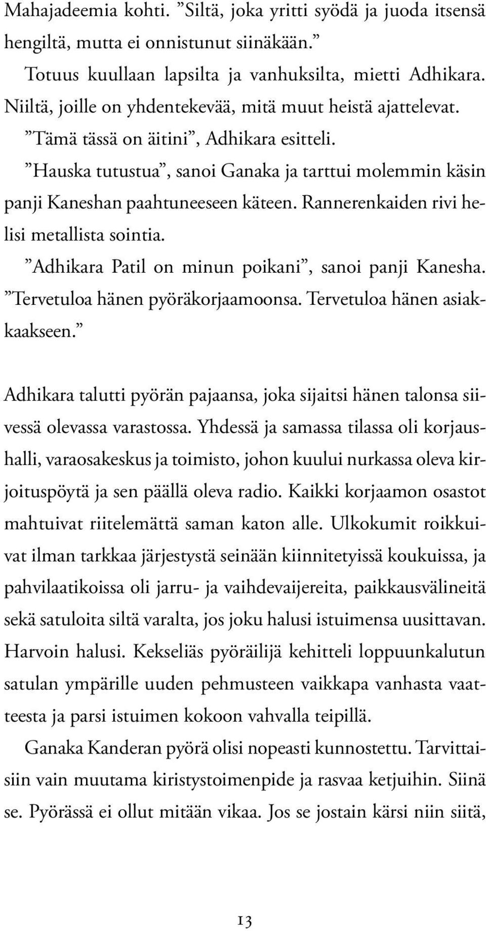 Rannerenkaiden rivi helisi metallista sointia. Adhikara Patil on minun poikani, sanoi panji Kanesha. Tervetuloa hänen pyöräkorjaamoonsa. Tervetuloa hänen asiakkaakseen.