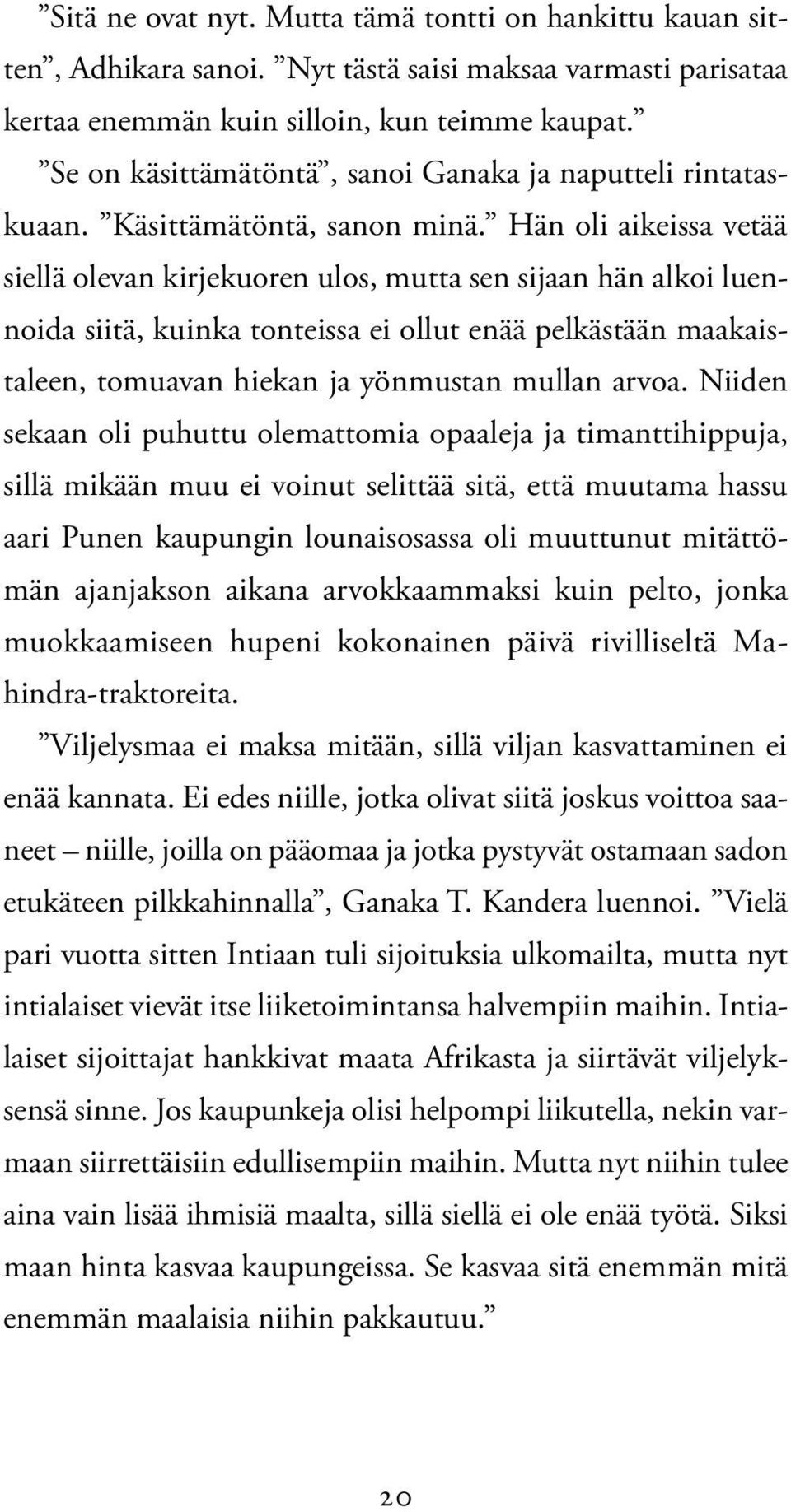 Hän oli aikeissa vetää siellä olevan kirjekuoren ulos, mutta sen sijaan hän alkoi luennoida siitä, kuinka tonteissa ei ollut enää pelkästään maakaistaleen, tomuavan hiekan ja yönmustan mullan arvoa.