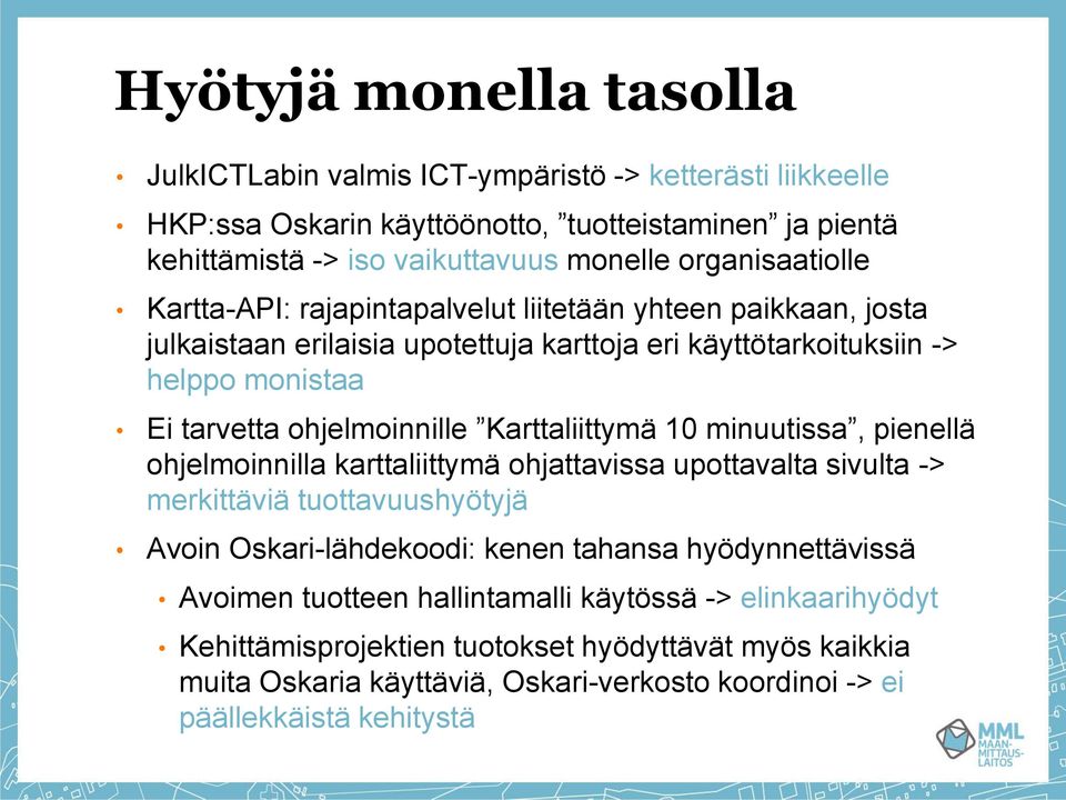 ohjelmoinnille Karttaliittymä 10 minuutissa, pienellä ohjelmoinnilla karttaliittymä ohjattavissa upottavalta sivulta -> merkittäviä tuottavuushyötyjä Avoin Oskari-lähdekoodi: kenen tahansa