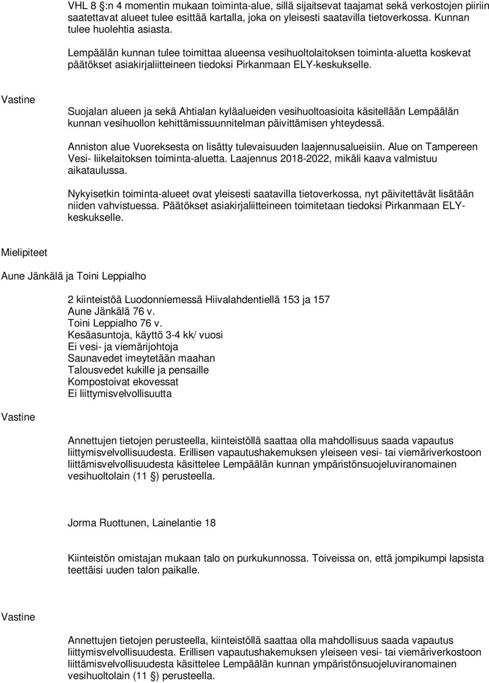 Suojalan alueen ja sekä Ahtialan kyläalueiden vesihuoltoasioita käsitellään Lempäälän kunnan vesihuollon kehittämissuunnitelman päivittämisen yhteydessä.