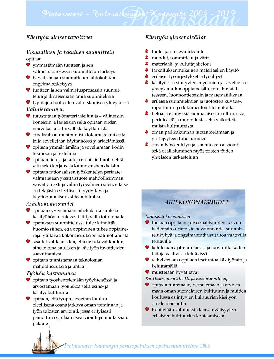ja laitteisiin sekä opitaan niiden neuvokasta ja turvallista käyttämistä omaksutaan monipuolisia toteutustekniikoita, joita sovelletaan käytännössä ja arkielämässä.