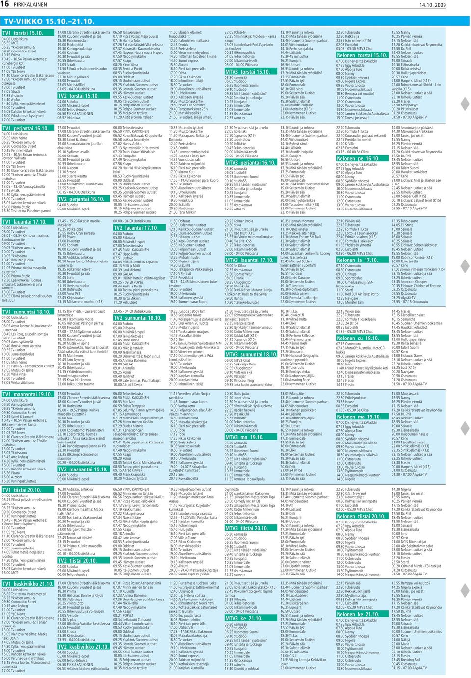 10 A-plus 14.30 Kyllä, herra pääministeri 15.00 Tv-uutiset 15.05 Kahden kerroksen väkeä 16.00 Eduskunnan kyselytunti 17.00 Tv-uutiset TV1 perjantai 16.10. 04.00 Uutisikkuna 05.55 Mun heimo 06.