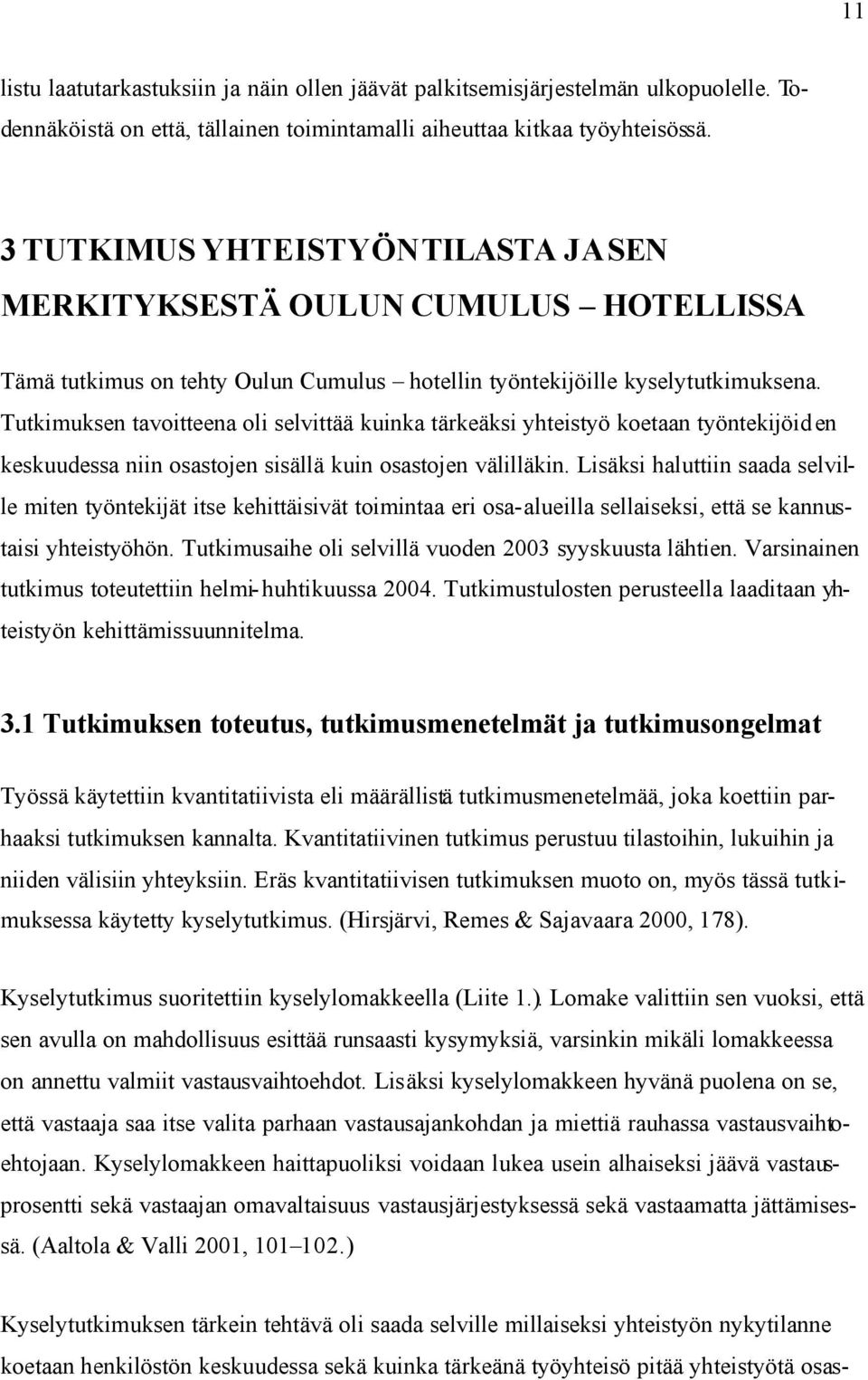 Tutkimuksen tavoitteena oli selvittää kuinka tärkeäksi yhteistyö koetaan työntekijöid en keskuudessa niin osastojen sisällä kuin osastojen välilläkin.