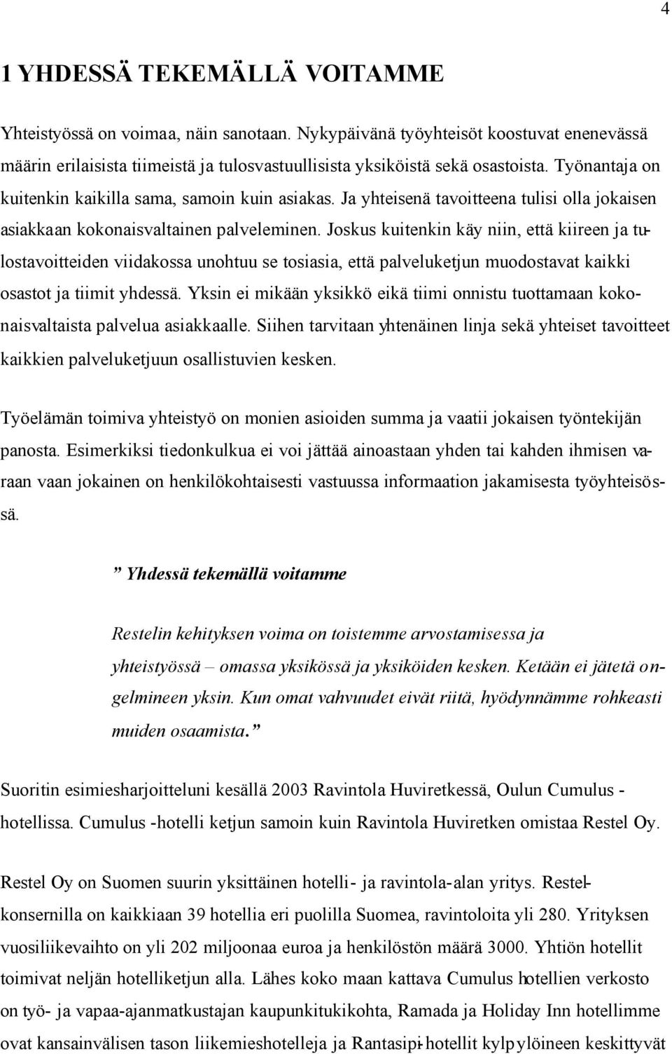 Joskus kuitenkin käy niin, että kiireen ja tulostavoitteiden viidakossa unohtuu se tosiasia, että palveluketjun muodostavat kaikki osastot ja tiimit yhdessä.