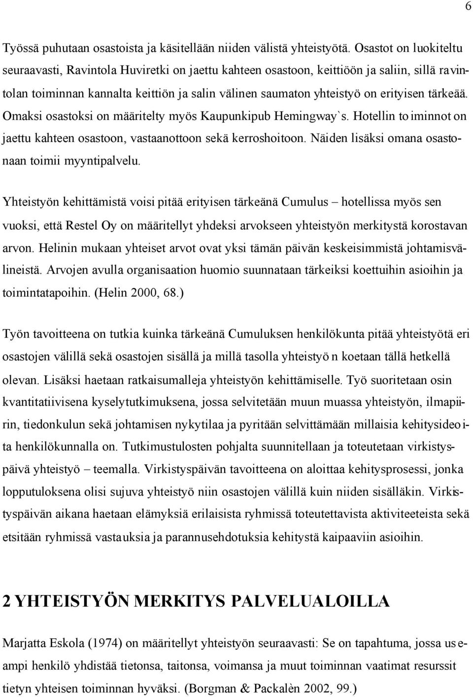 tärkeää. Omaksi osastoksi on määritelty myös Kaupunkipub Hemingway`s. Hotellin to iminnot on jaettu kahteen osastoon, vastaanottoon sekä kerroshoitoon.