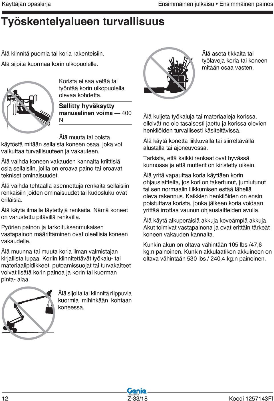 Sallitty hyväksytty manuaalinen voima 400 N Älä muuta tai poista käytöstä mitään sellaista koneen osaa, joka voi vaikuttaa turvallisuuteen ja vakauteen.