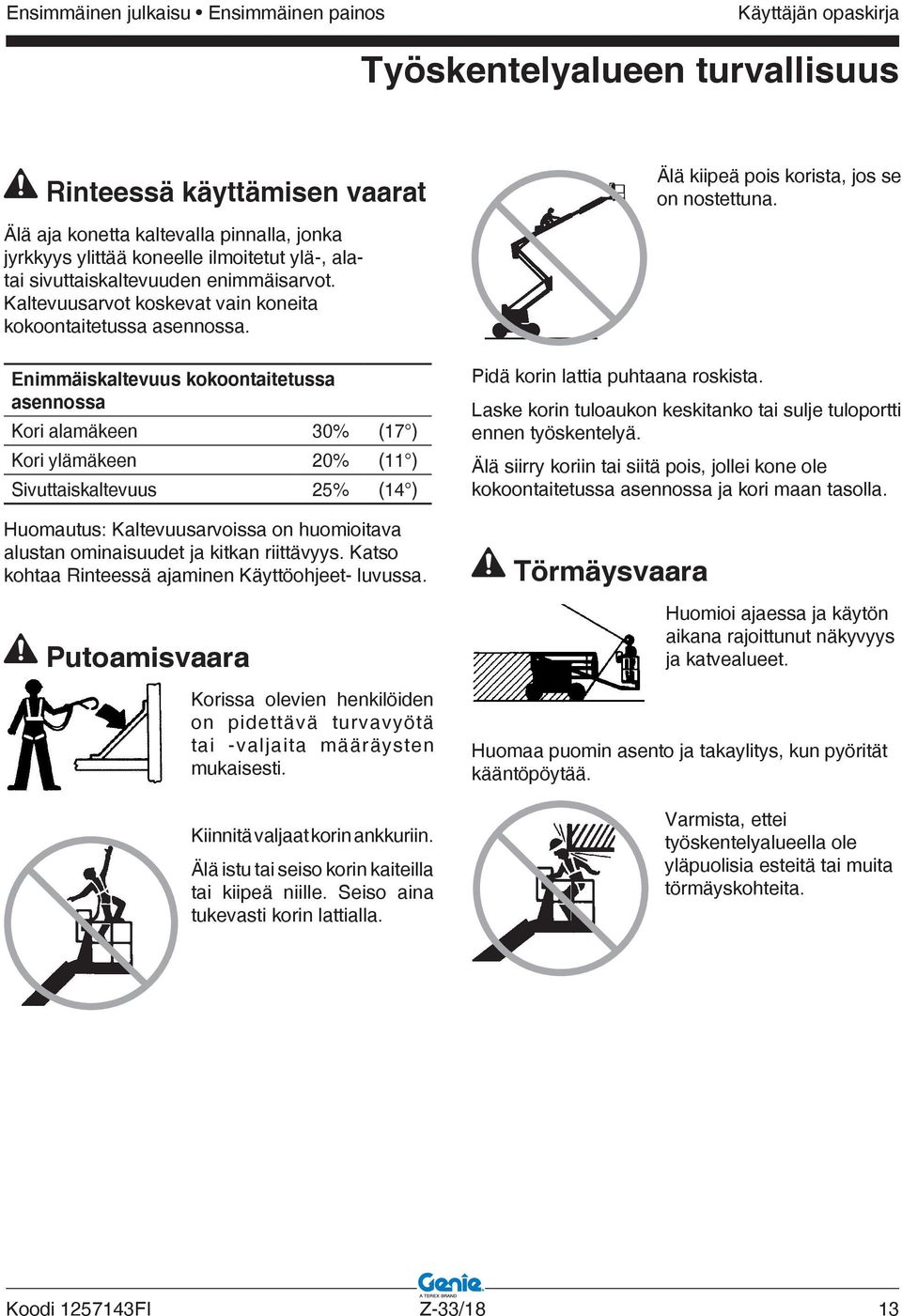 Enimmäiskaltevuus kokoontaitetussa asennossa Kori alamäkeen 30% (17 ) Kori ylämäkeen 20% (11 ) Sivuttaiskaltevuus 25% (14 ) Huomautus: Kaltevuusarvoissa on huomioitava alustan ominaisuudet ja kitkan