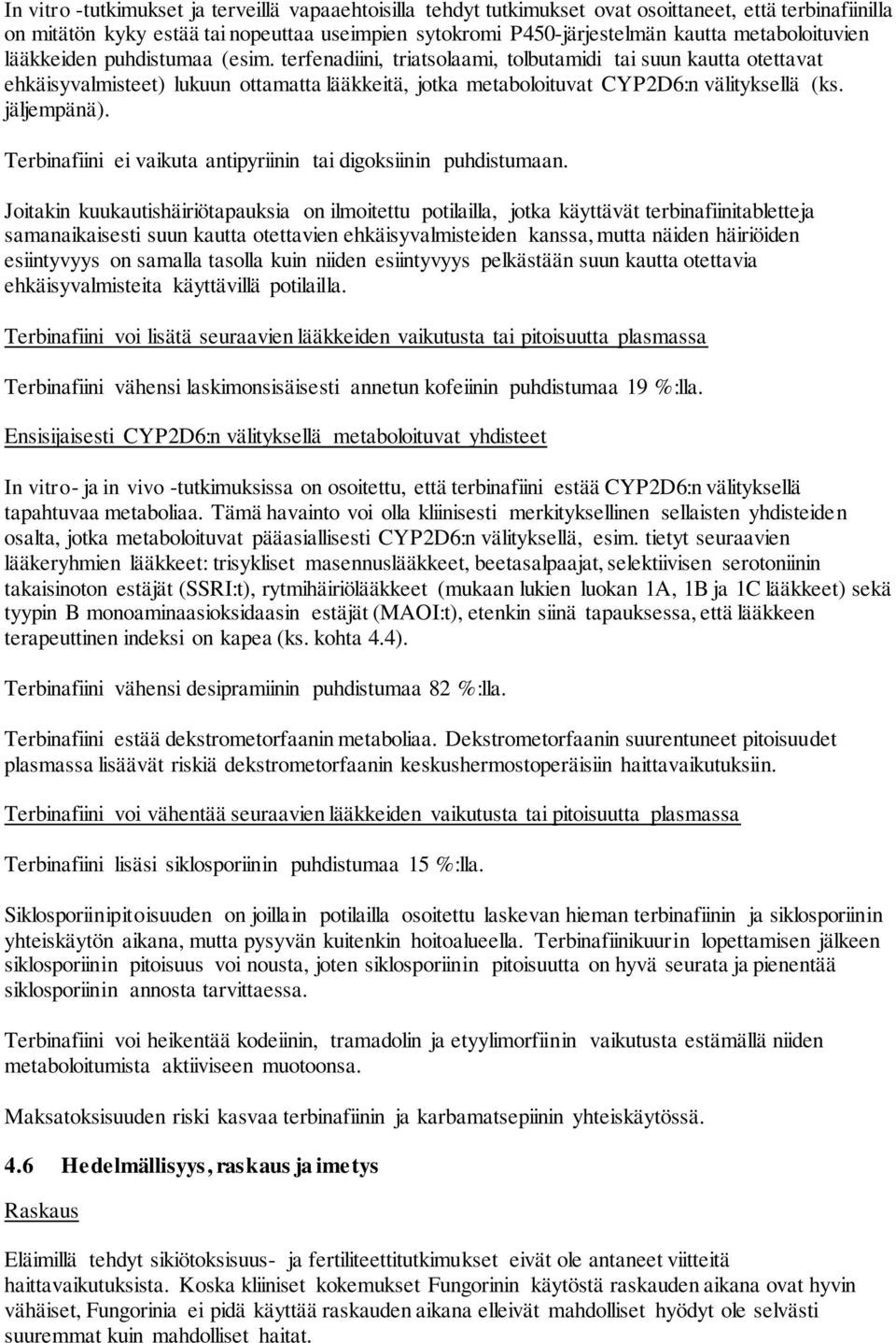 terfenadiini, triatsolaami, tolbutamidi tai suun kautta otettavat ehkäisyvalmisteet) lukuun ottamatta lääkkeitä, jotka metaboloituvat CYP2D6:n välityksellä (ks. jäljempänä).