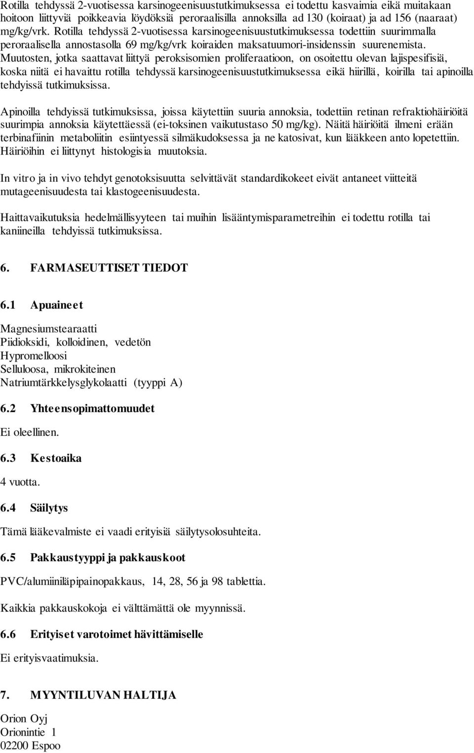 Muutosten, jotka saattavat liittyä peroksisomien proliferaatioon, on osoitettu olevan lajispesifisiä, koska niitä ei havaittu rotilla tehdyssä karsinogeenisuustutkimuksessa eikä hiirillä, koirilla