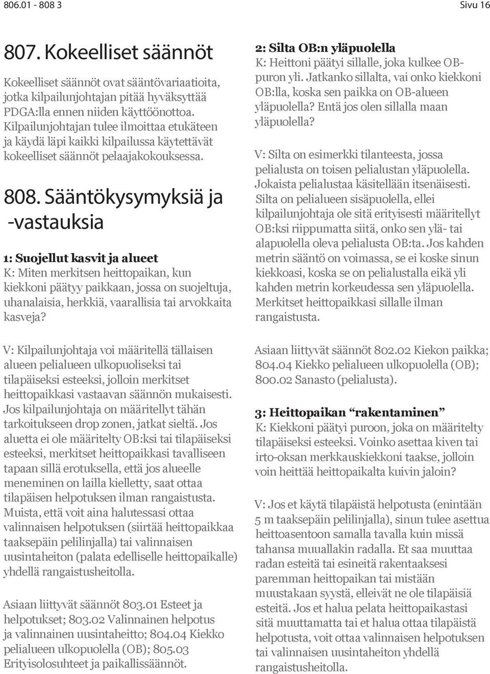 Sääntökysymyksiä ja -vastauksia 1: Suojellut kasvit ja alueet K: Miten merkitsen heittopaikan, kun kiekkoni päätyy paikkaan, jossa on suojeltuja, uhanalaisia, herkkiä, vaarallisia tai arvokkaita