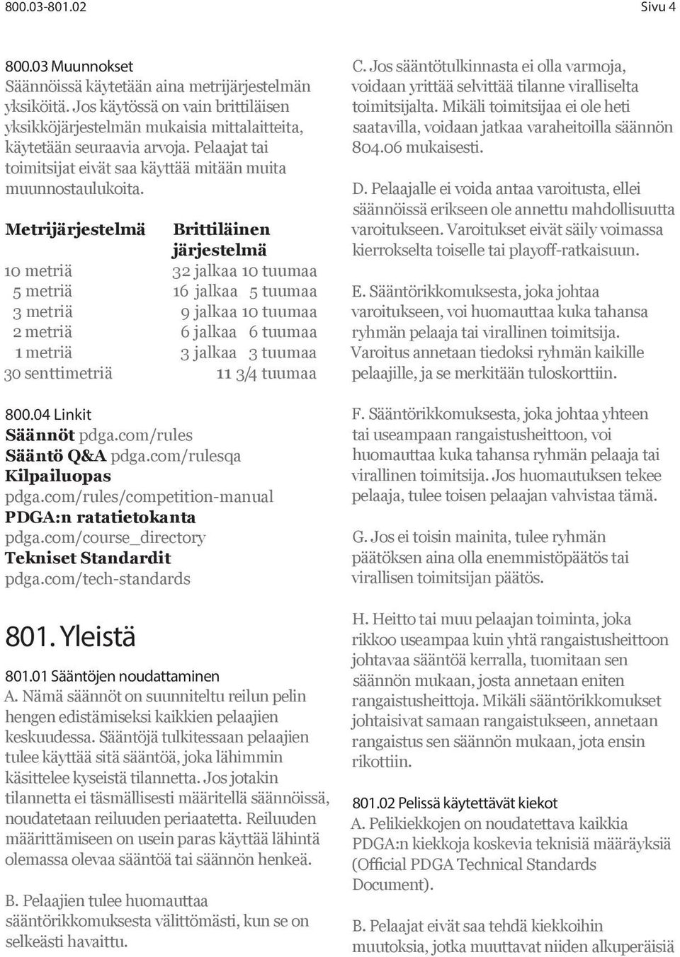 Metrijärjestelmä Brittiläinen järjestelmä 10 metriä 32 jalkaa 10 tuumaa 5 metriä 16 jalkaa 5 tuumaa 3 metriä 9 jalkaa 10 tuumaa 2 metriä 6 jalkaa 6 tuumaa 1 metriä 3 jalkaa 3 tuumaa 30 senttimetriä