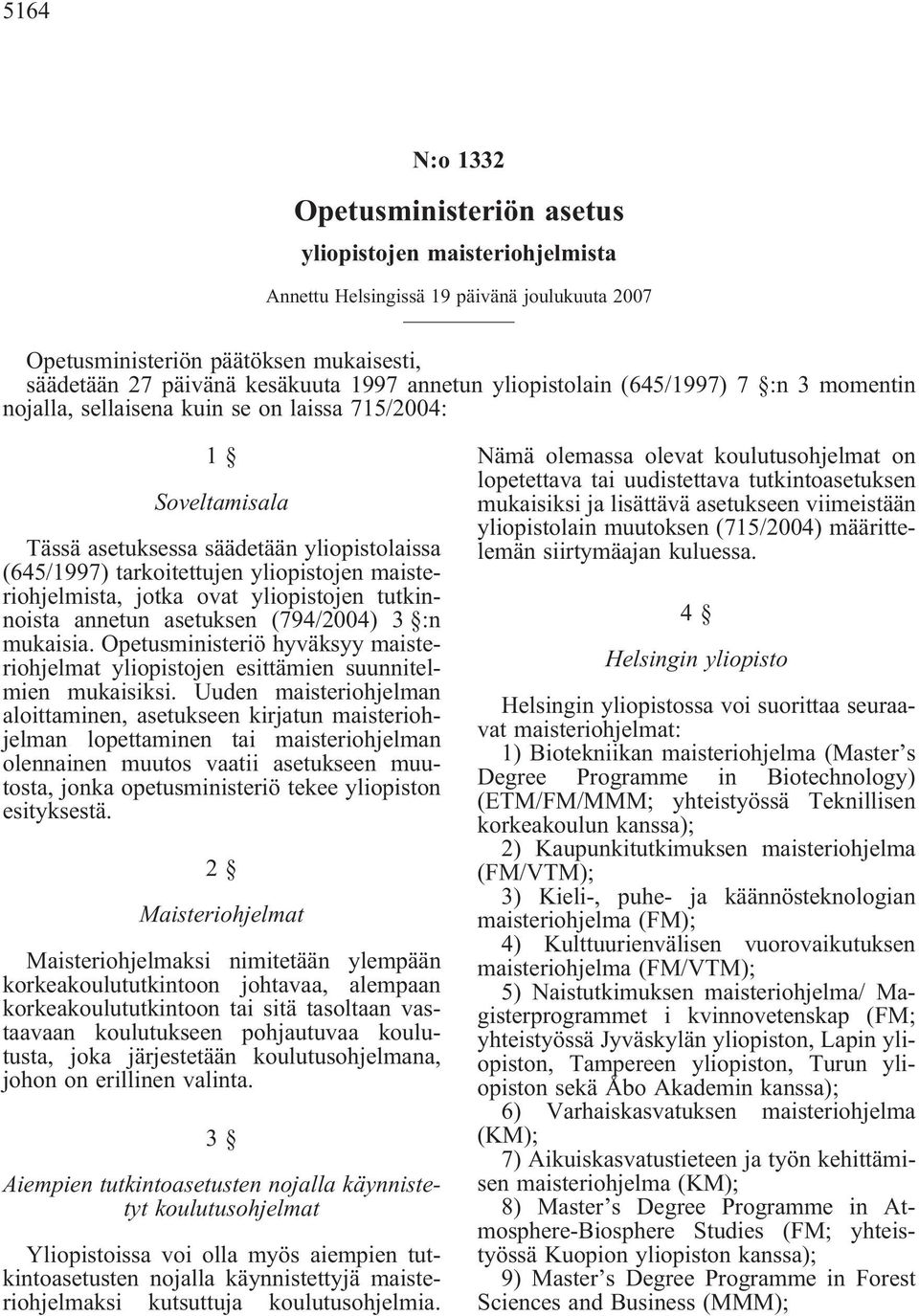 maisteriohjelmista, jotka ovat yliopistojen tutkinnoista annetun asetuksen (794/2004) 3 :n mukaisia. Opetusministeriö hyväksyy maisteriohjelmat yliopistojen esittämien suunnitelmien mukaisiksi.