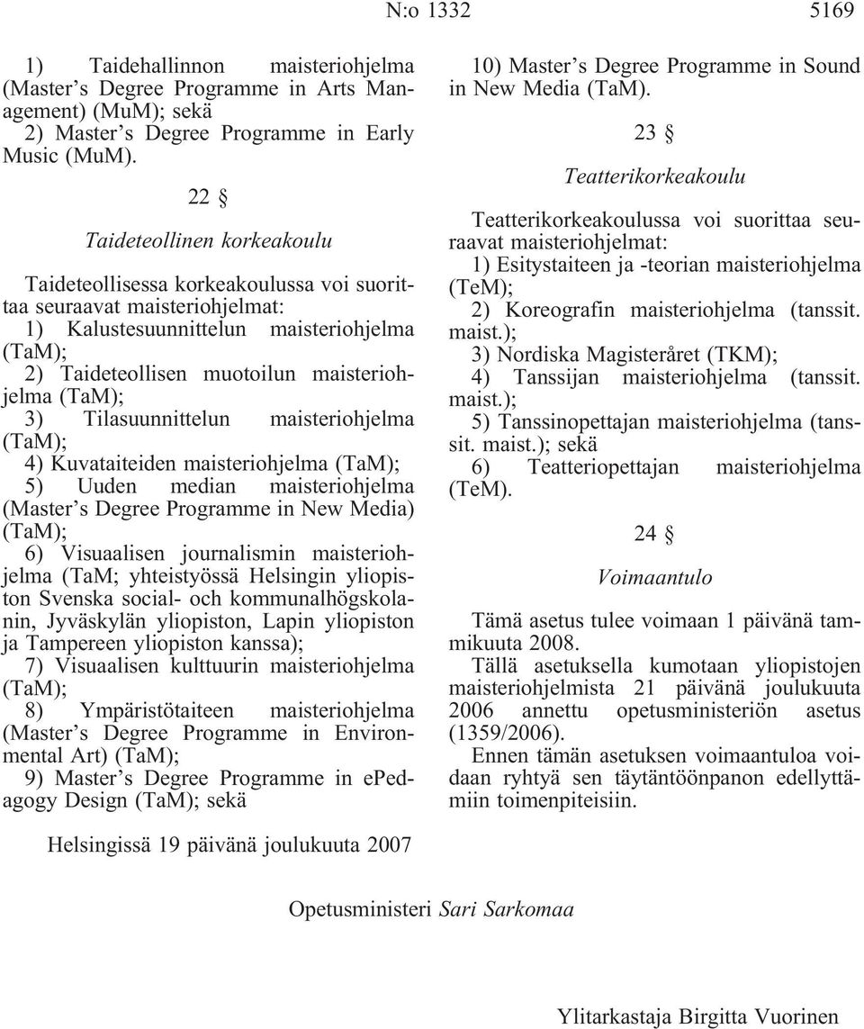 Tilasuunnittelun maisteriohjelma (TaM); 4) Kuvataiteiden maisteriohjelma (TaM); 5) Uuden median maisteriohjelma (Master s Degree Programme in New Media) (TaM); 6) Visuaalisen journalismin