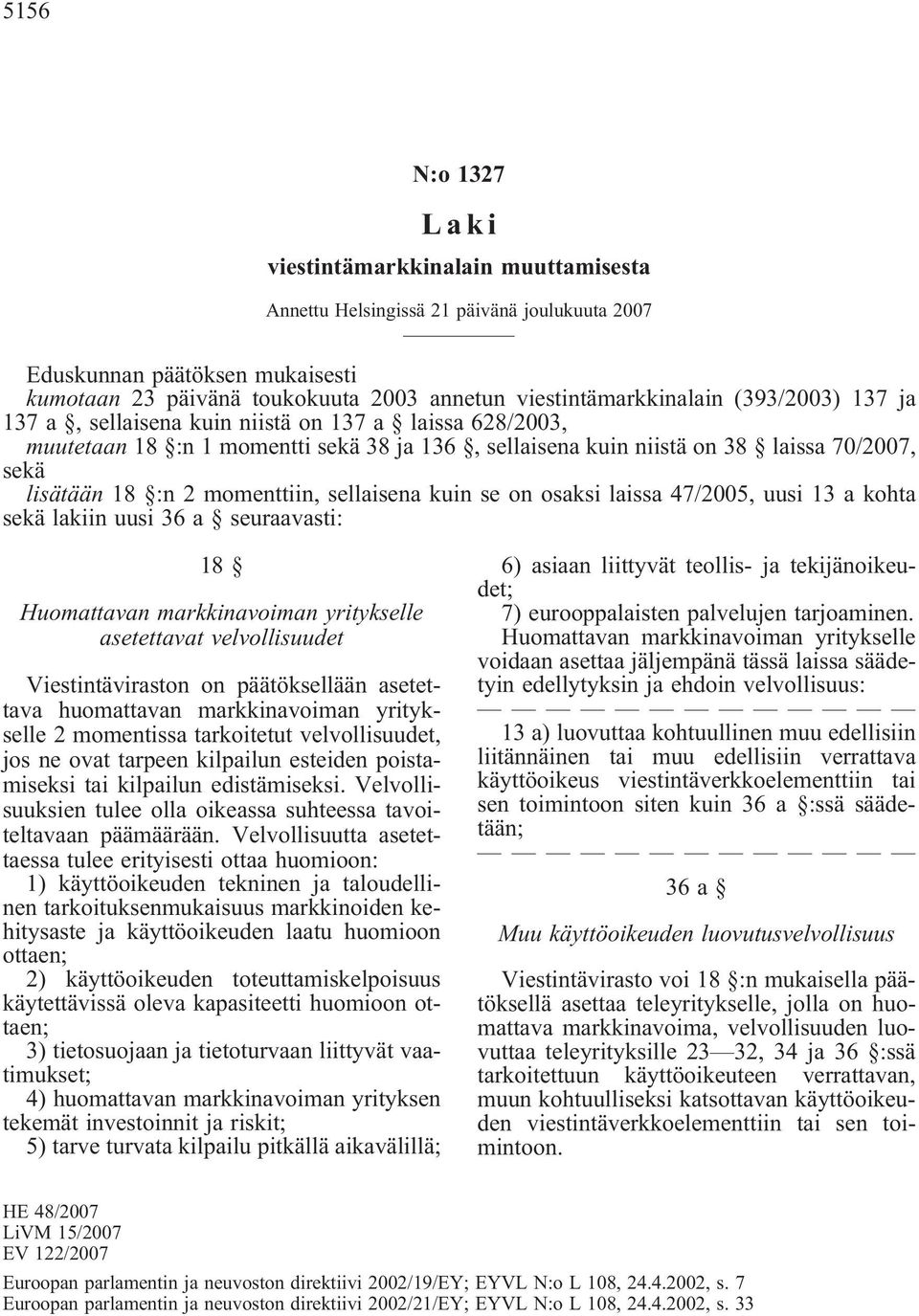 sellaisena kuin se on osaksi laissa 47/2005, uusi 13 a kohta sekä lakiin uusi 36 a seuraavasti: 18 Huomattavan markkinavoiman yritykselle asetettavat velvollisuudet Viestintäviraston on päätöksellään