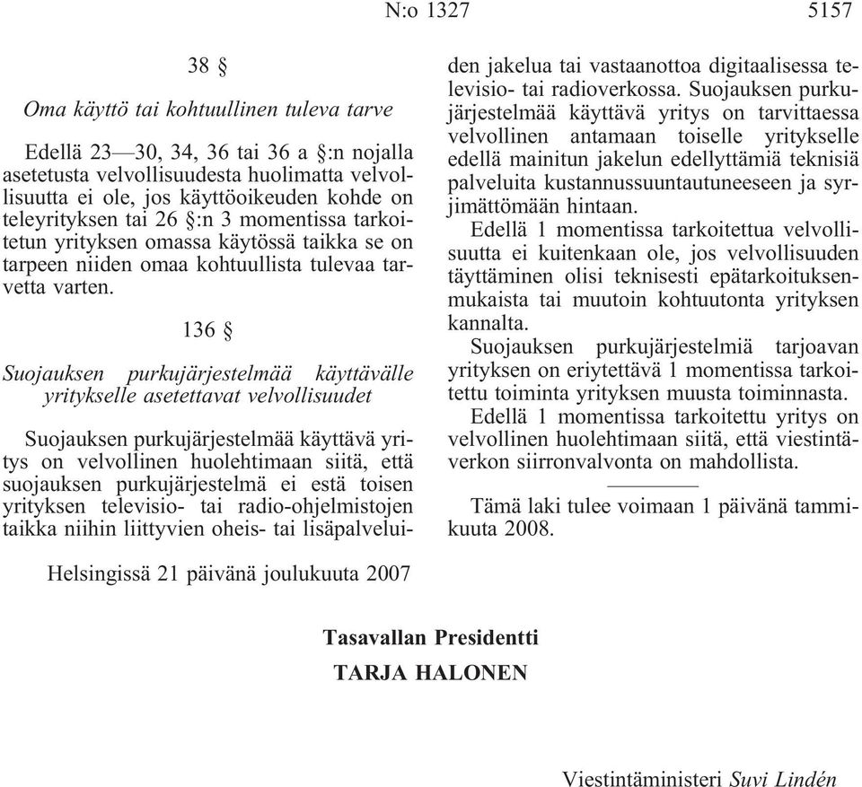 136 Suojauksen purkujärjestelmää käyttävälle yritykselle asetettavat velvollisuudet Suojauksen purkujärjestelmää käyttävä yritys on velvollinen huolehtimaan siitä, että suojauksen purkujärjestelmä ei