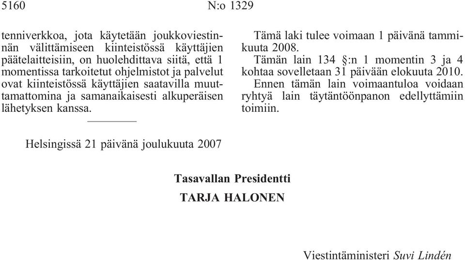 Tämä laki tulee voimaan 1 päivänä tammikuuta 2008. Tämän lain 134 :n 1 momentin 3 ja 4 kohtaa sovelletaan 31 päivään elokuuta 2010.