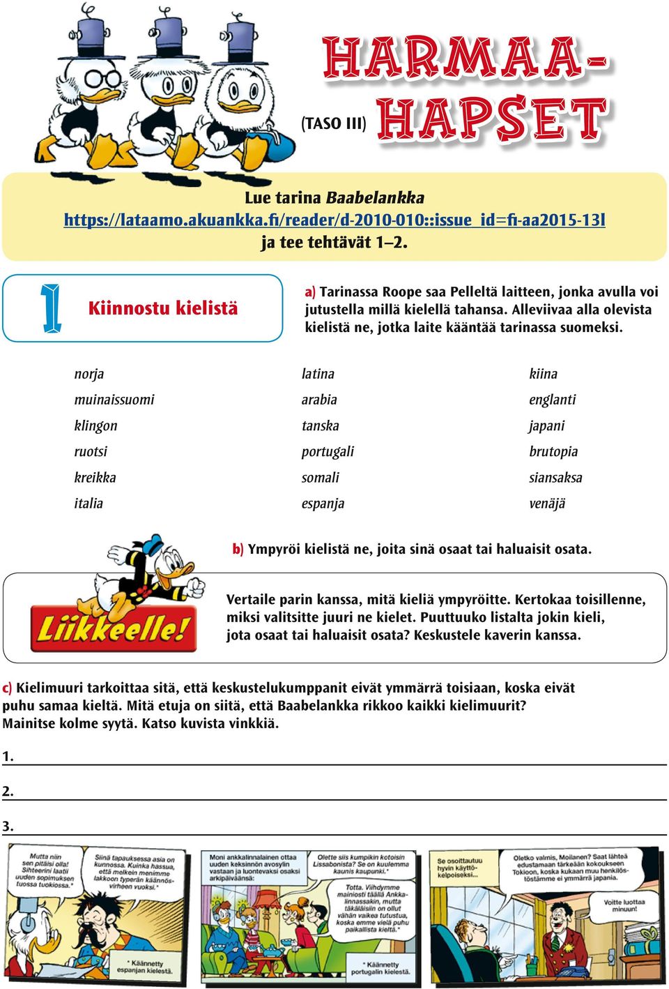 norja muinaissuomi klingon ruotsi kreikka italia latina arabia tanska portugali somali espanja kiina englanti japani brutopia siansaksa venäjä b) Ympyröi kielistä ne, joita sinä osaat tai haluaisit