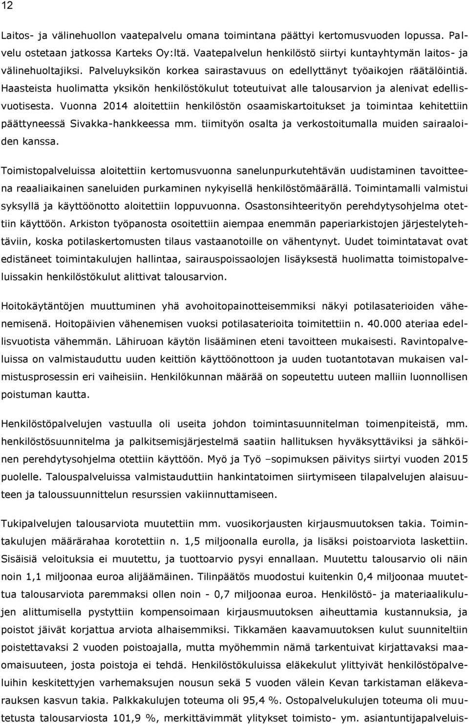 Vuoa 2014 aloitettii hekilöstö osaamiskartoitukset ja toimitaa kehitettii päättyeessä Sivakka-hakkeessa mm. tiimityö osalta ja verkostoitumalla muide sairaaloide kassa.