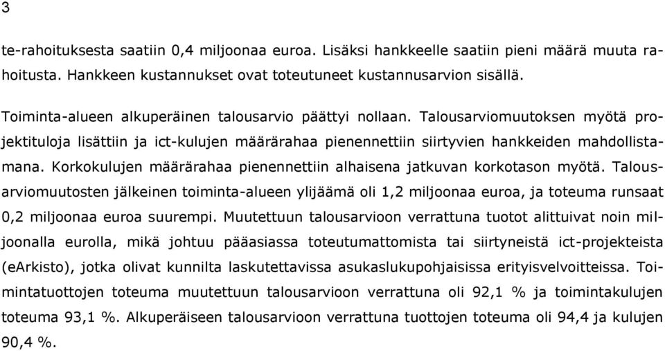 Korkokuluje määrärahaa pieeettii alhaisea jatkuva korkotaso myötä. Talousarviomuutoste jälkeie toimita-aluee ylijäämä oli 1,2 miljooaa euroa, ja toteuma rusaat 0,2 miljooaa euroa suurempi.