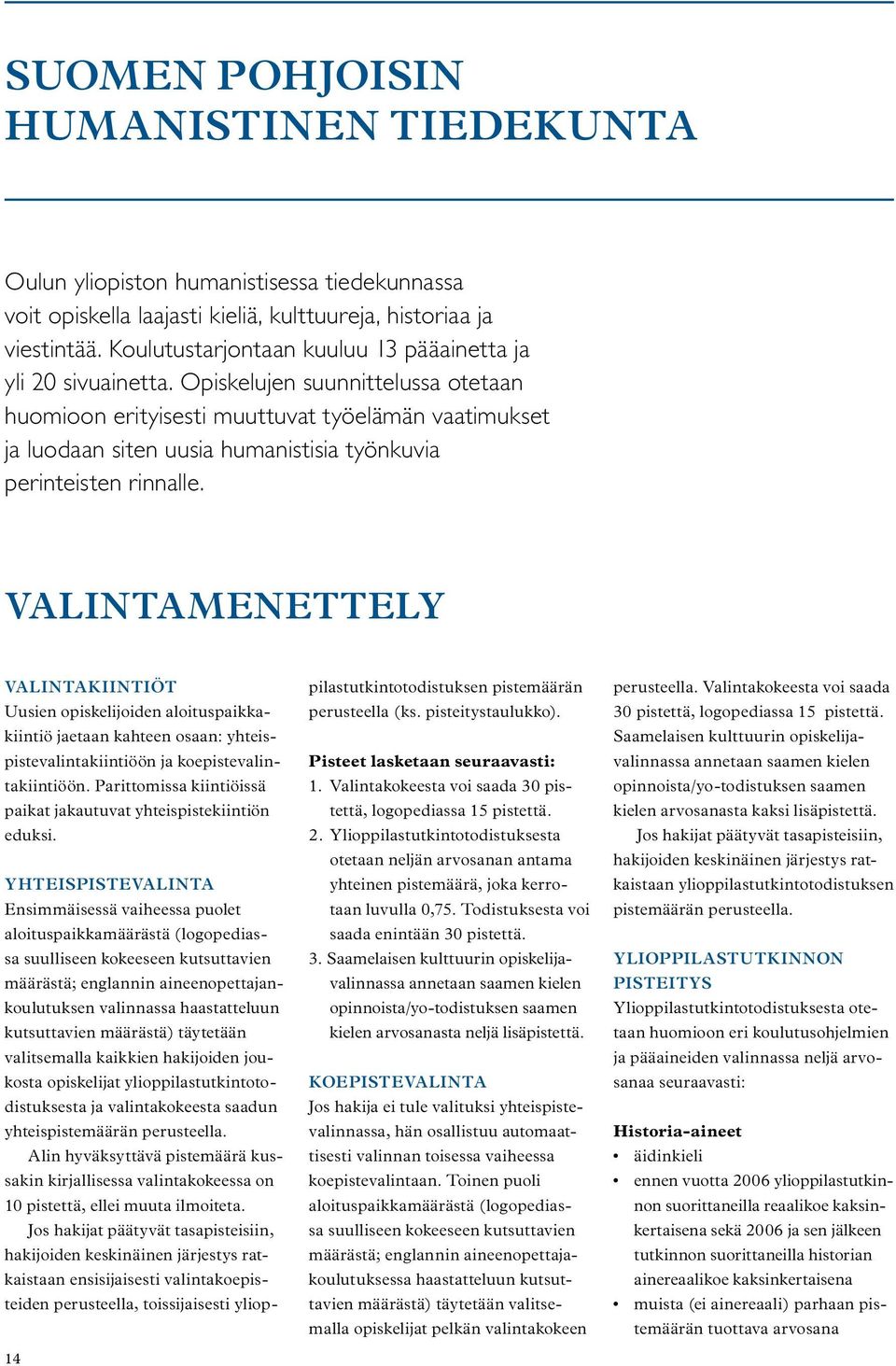 Opiskelujen suunnittelussa otetaan huomioon erityisesti muuttuvat työelämän vaatimukset ja luodaan siten uusia humanistisia työnkuvia perinteisten rinnalle.