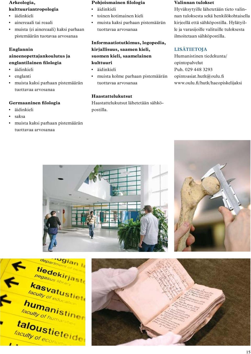toinen kotimainen kieli muista kaksi parhaan pistemäärän tuottavaa arvosanaa Informaatiotutkimus, logopedia, kirjallisuus, saamen kieli, suomen kieli, saamelainen kulttuuri äidinkieli muista kolme