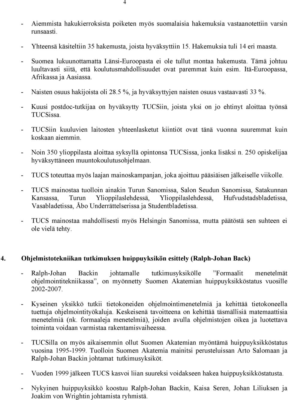 - Naisten osuus hakijoista oli 28.5 %, ja hyväksyttyjen naisten osuus vastaavasti 33 %. - Kuusi postdoc-tutkijaa on hyväksytty TUCSiin, joista yksi on jo ehtinyt aloittaa työnsä TUCSissa.