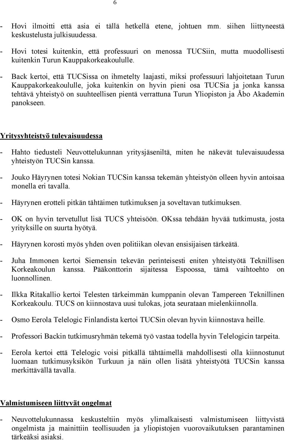 - Back kertoi, että TUCSissa on ihmetelty laajasti, miksi professuuri lahjoitetaan Turun Kauppakorkeakoululle, joka kuitenkin on hyvin pieni osa TUCSia ja jonka kanssa tehtävä yhteistyö on