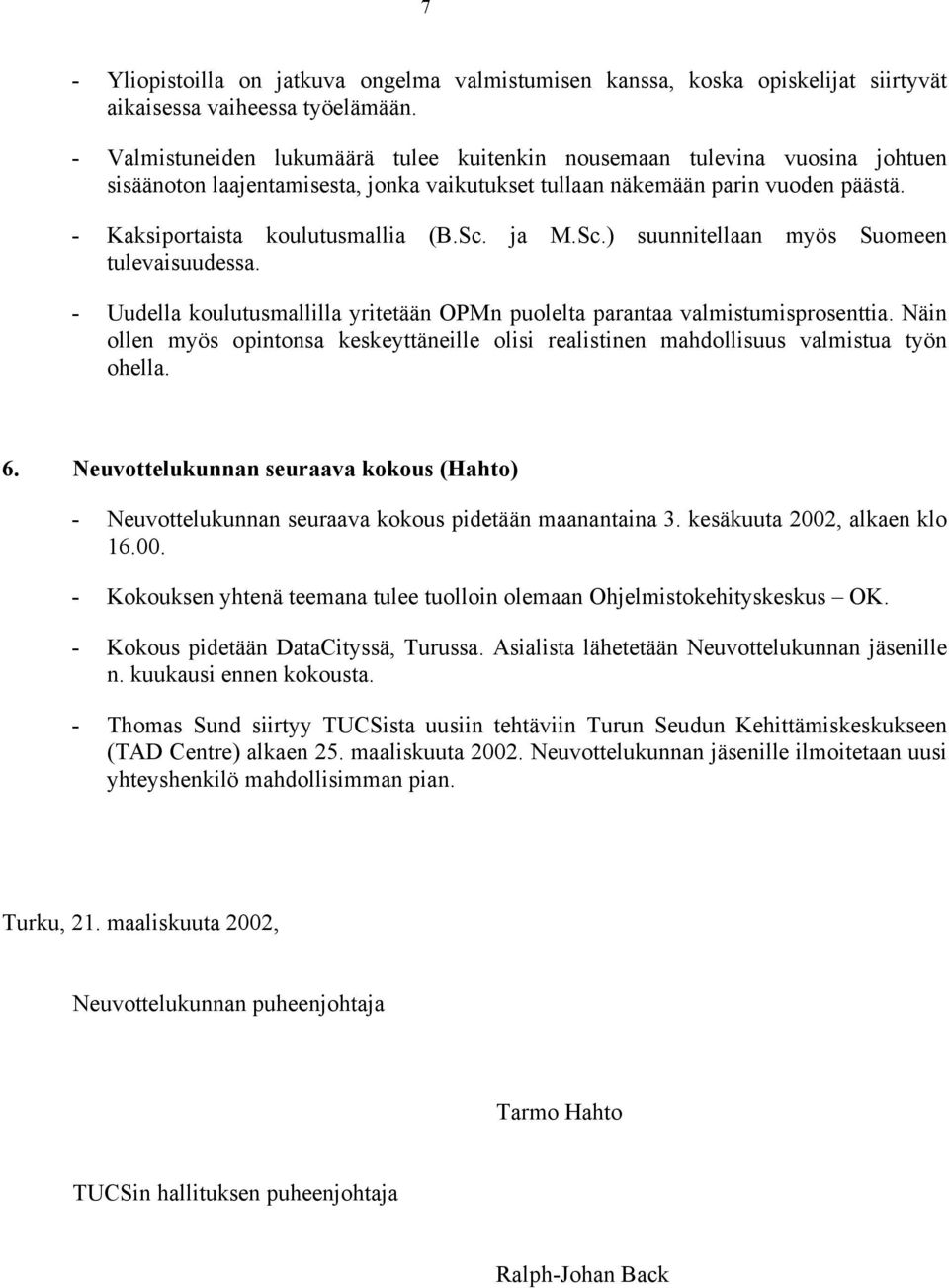 ja M.Sc.) suunnitellaan myös Suomeen tulevaisuudessa. - Uudella koulutusmallilla yritetään OPMn puolelta parantaa valmistumisprosenttia.