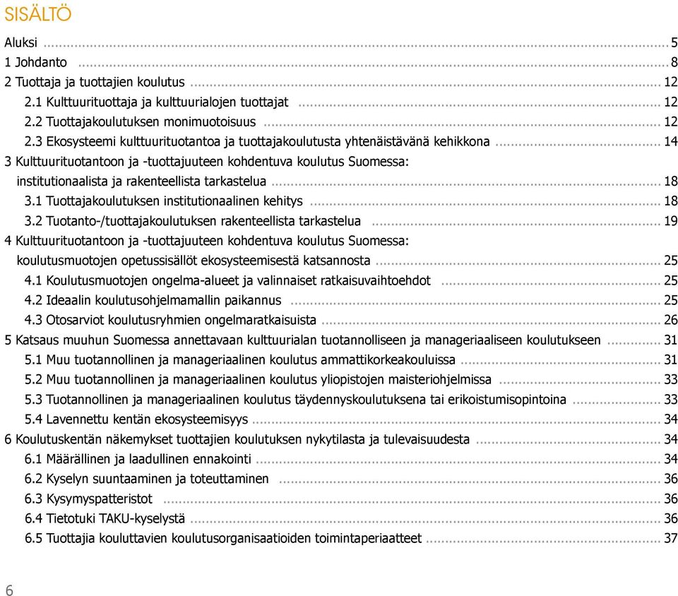 .. 19 4 Kulttuurituotantoon ja -tuottajuuteen kohdentuva koulutus Suomessa: koulutusmuotojen opetussisällöt ekosysteemisestä katsannosta... 25 4.