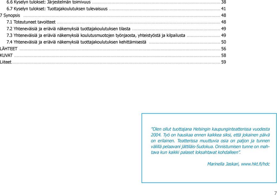 .. 56 KUVAT... 58 Liiteet... 59 Olen ollut tuottajana Helsingin kaupunginteatterissa vuodesta 2004. Työ on hauskaa ennen kaikkea siksi, että jokainen päivä on erilainen.