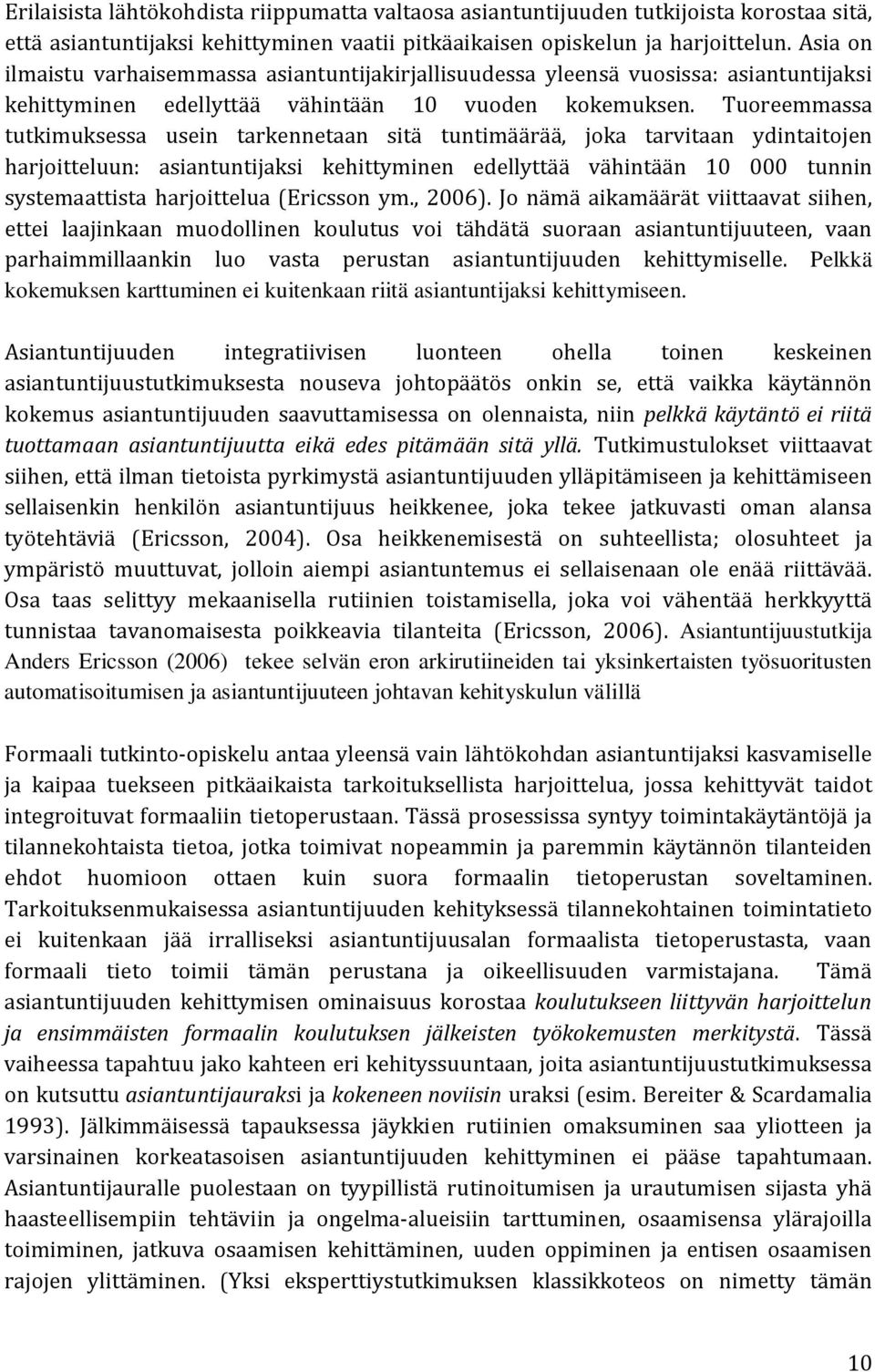 Tuoreemmassa tutkimuksessa usein tarkennetaan sitä tuntimäärää, joka tarvitaan ydintaitojen harjoitteluun: asiantuntijaksi kehittyminen edellyttää vähintään 10 000 tunnin systemaattista harjoittelua