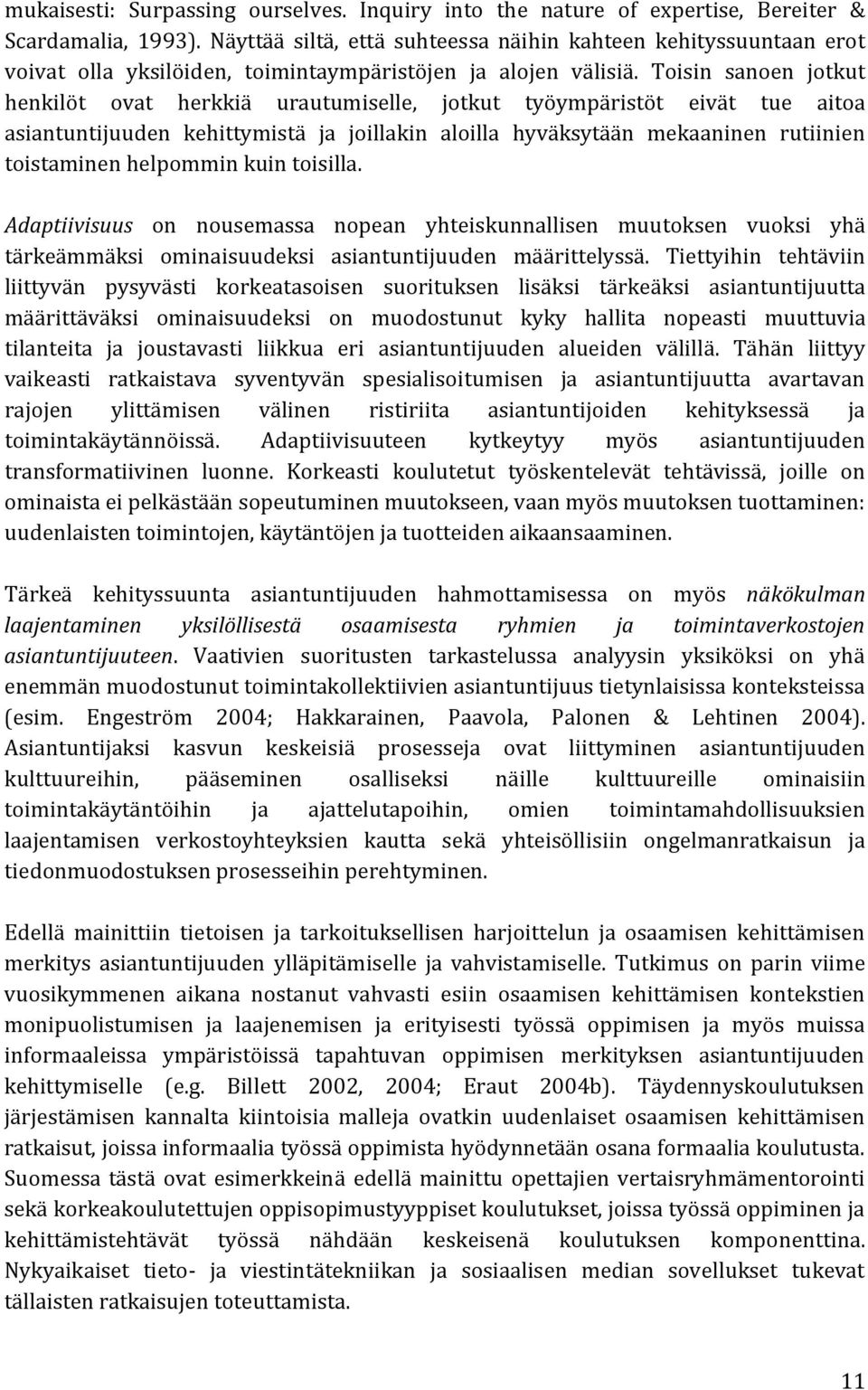 Toisin sanoen jotkut henkilöt ovat herkkiä urautumiselle, jotkut työympäristöt eivät tue aitoa asiantuntijuuden kehittymistä ja joillakin aloilla hyväksytään mekaaninen rutiinien toistaminen