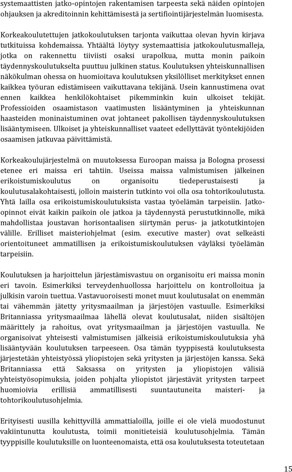 Yhtäältä löytyy systemaattisia jatkokoulutusmalleja, jotka on rakennettu tiiviisti osaksi urapolkua, mutta monin paikoin täydennyskoulutukselta puuttuu julkinen status.