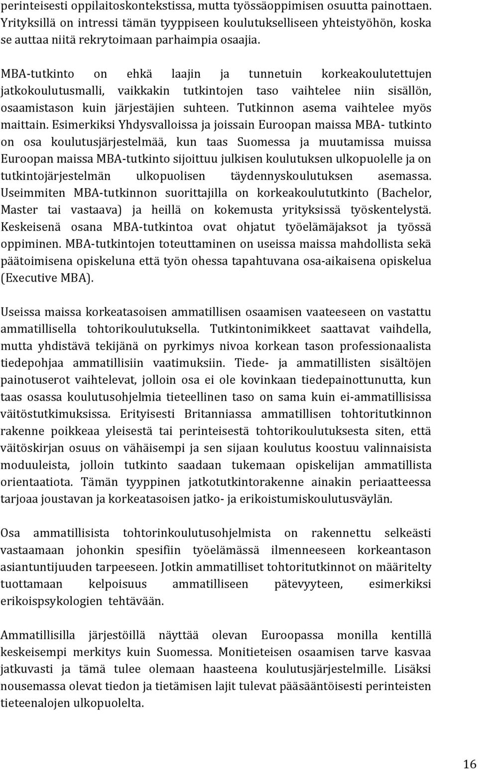 MBA-tutkinto on ehkä laajin ja tunnetuin korkeakoulutettujen jatkokoulutusmalli, vaikkakin tutkintojen taso vaihtelee niin sisällön, osaamistason kuin järjestäjien suhteen.