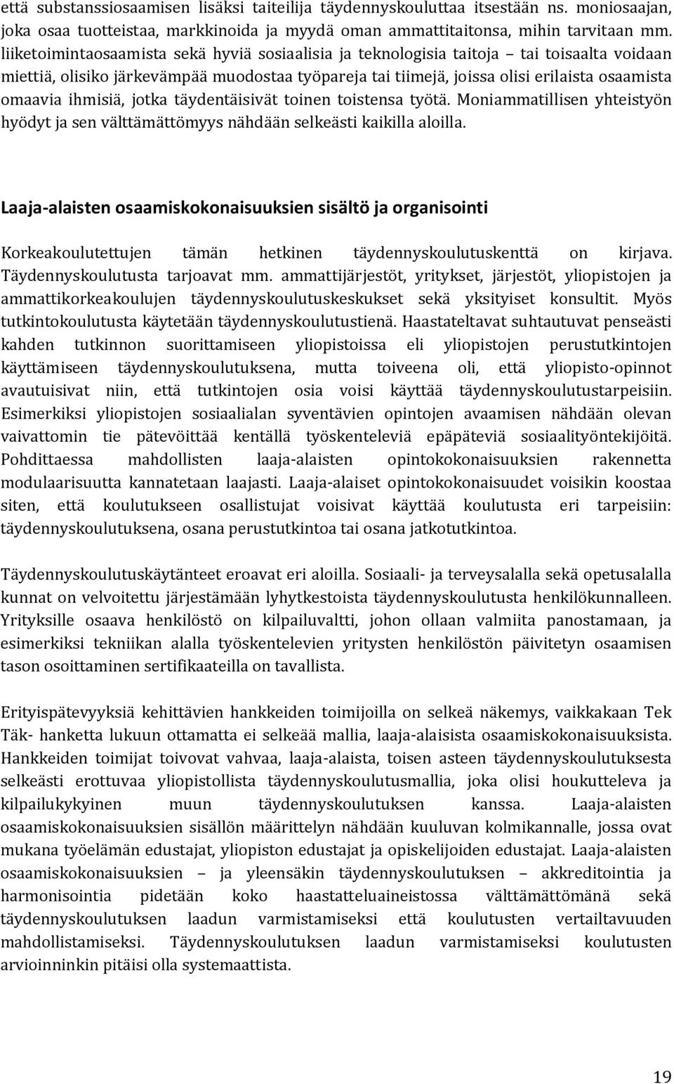 ihmisiä, jotka täydentäisivät toinen toistensa työtä. Moniammatillisen yhteistyön hyödyt ja sen välttämättömyys nähdään selkeästi kaikilla aloilla.