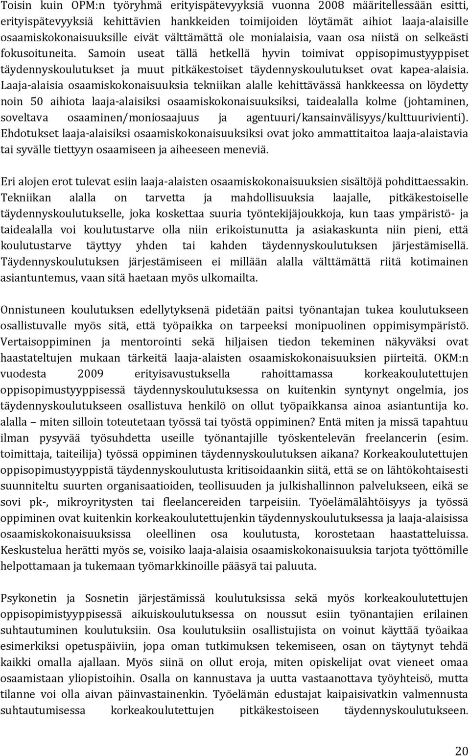 Samoin useat tällä hetkellä hyvin toimivat oppisopimustyyppiset täydennyskoulutukset ja muut pitkäkestoiset täydennyskoulutukset ovat kapea-alaisia.