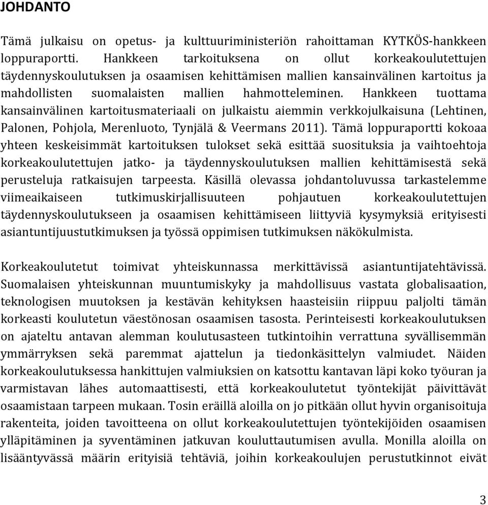 Hankkeen tuottama kansainvälinen kartoitusmateriaali on julkaistu aiemmin verkkojulkaisuna (Lehtinen, Palonen, Pohjola, Merenluoto, Tynjälä & Veermans 2011).