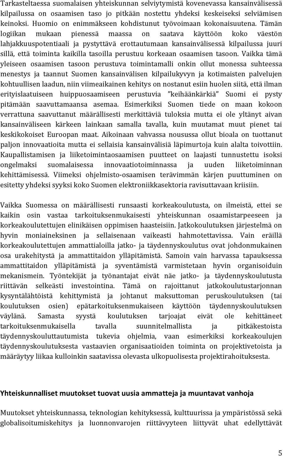 Tämän logiikan mukaan pienessä maassa on saatava käyttöön koko väestön lahjakkuuspotentiaali ja pystyttävä erottautumaan kansainvälisessä kilpailussa juuri sillä, että toiminta kaikilla tasoilla