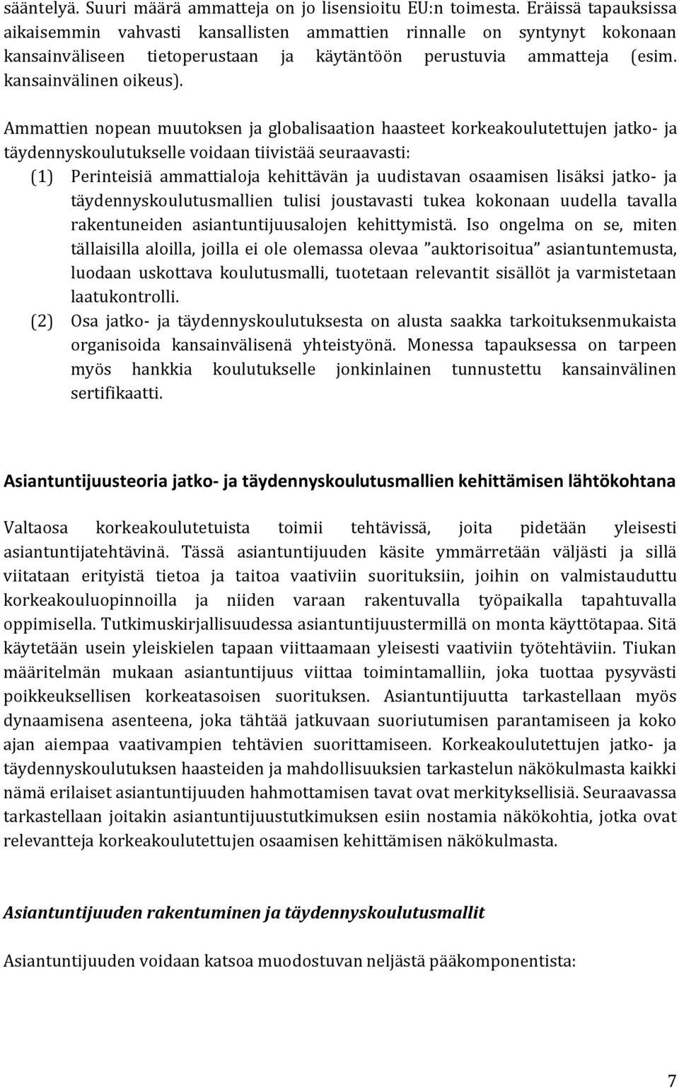 Ammattien nopean muutoksen ja globalisaation haasteet korkeakoulutettujen jatko- ja täydennyskoulutukselle voidaan tiivistää seuraavasti: (1) Perinteisiä ammattialoja kehittävän ja uudistavan