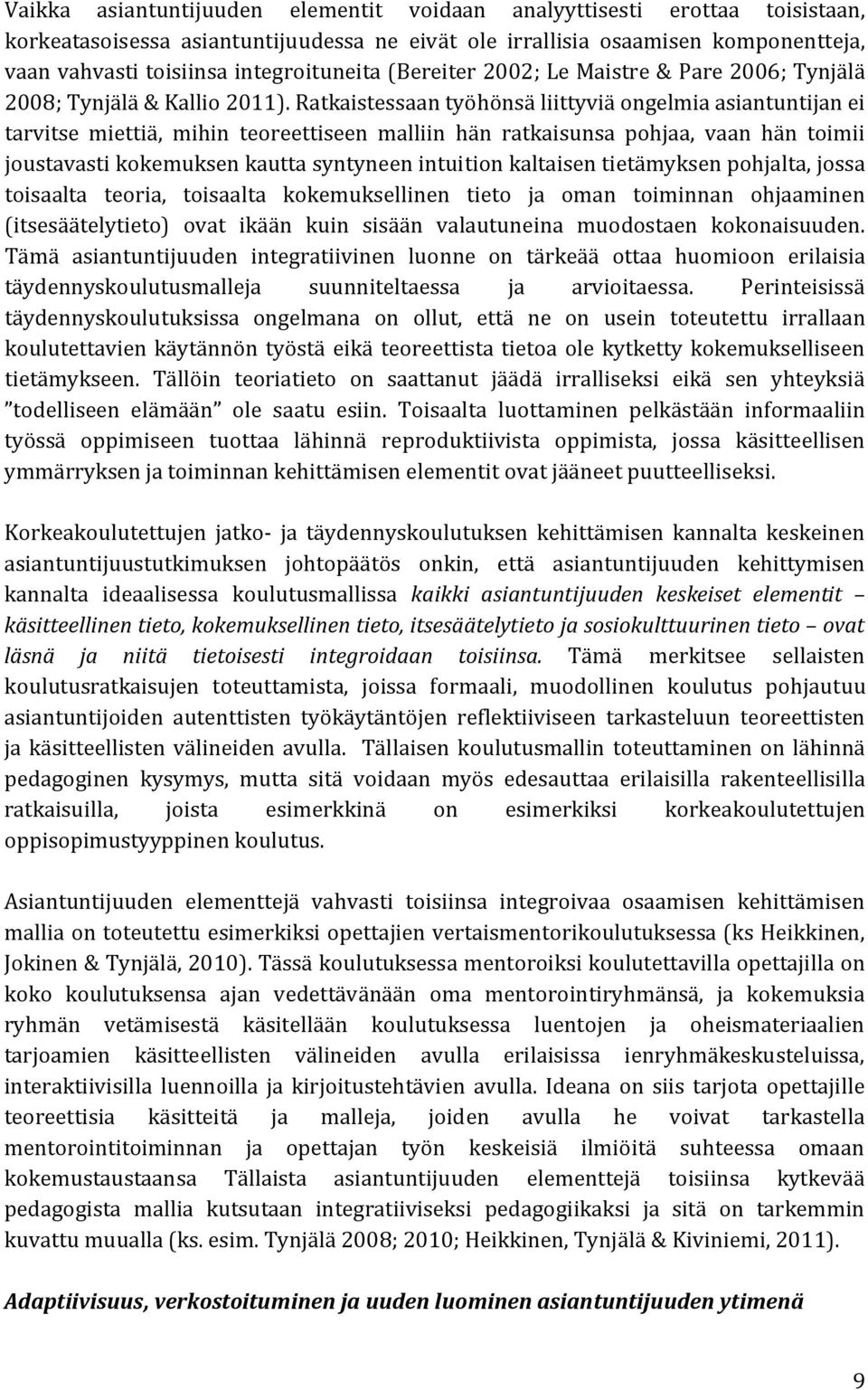 Ratkaistessaan työhönsä liittyviä ongelmia asiantuntijan ei tarvitse miettiä, mihin teoreettiseen malliin hän ratkaisunsa pohjaa, vaan hän toimii joustavasti kokemuksen kautta syntyneen intuition