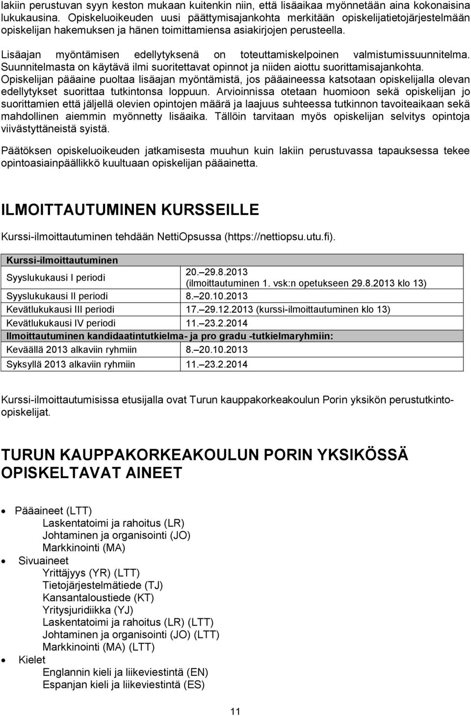 Lisäajan myöntämisen edellytyksenä on toteuttamiskelpoinen valmistumissuunnitelma. Suunnitelmasta on käytävä ilmi suoritettavat opinnot ja niiden aiottu suorittamisajankohta.