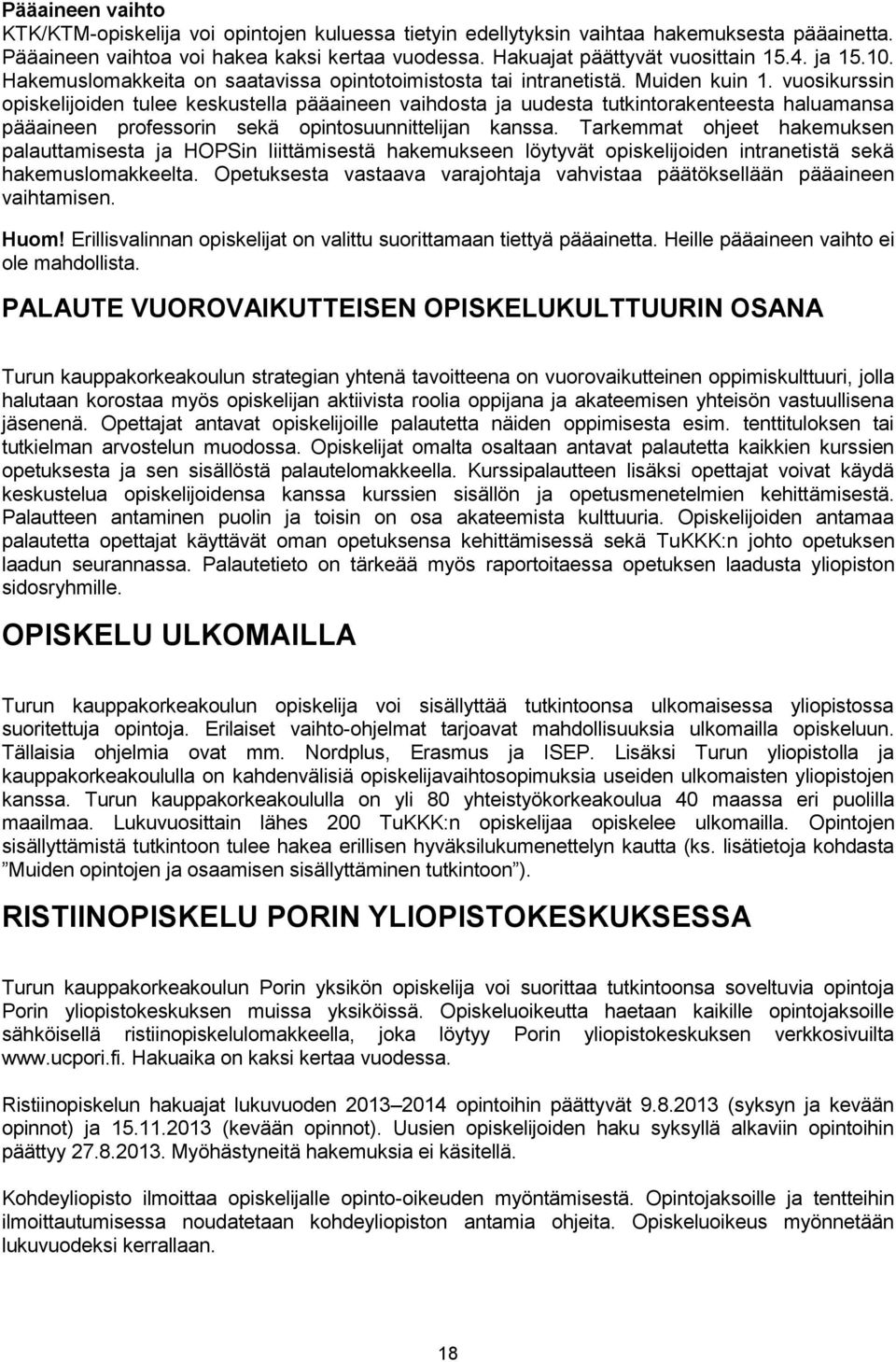 vuosikurssin opiskelijoiden tulee keskustella pääaineen vaihdosta ja uudesta tutkintorakenteesta haluamansa pääaineen professorin sekä opintosuunnittelijan kanssa.