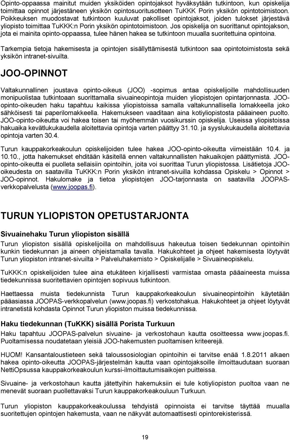 Jos opiskelija on suorittanut opintojakson, jota ei mainita opinto-oppaassa, tulee hänen hakea se tutkintoon muualla suoritettuina opintoina.