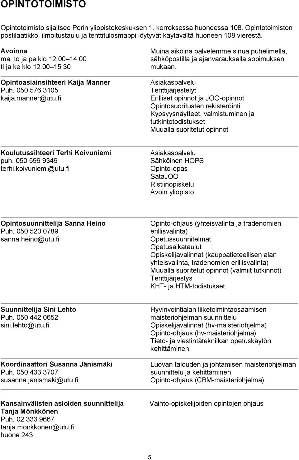 30 Opintoasiainsihteeri Kaija Manner Puh. 050 576 3105 kaija.manner@utu.fi Muina aikoina palvelemme sinua puhelimella, sähköpostilla ja ajanvarauksella sopimuksen mukaan.