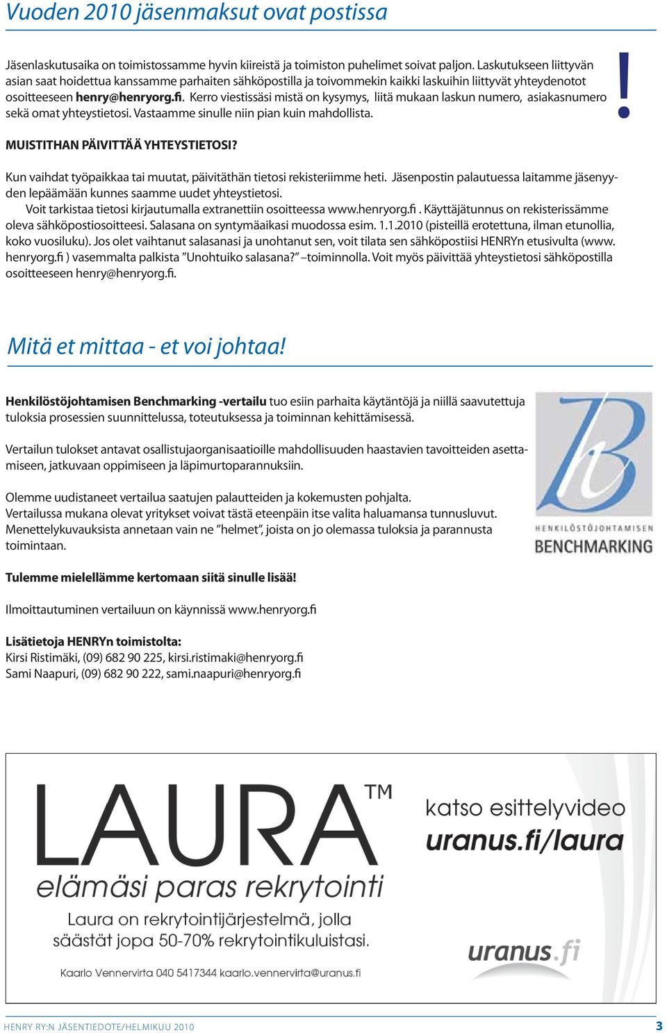 Kerro viestissäsi mistä on kysymys, liitä mukaan laskun numero, asiakasnumero sekä omat yhteystietosi. Vastaamme sinulle niin pian kuin mahdollista. MUISTITHAN PÄIVITTÄÄ YHTEYSTIETOSI?